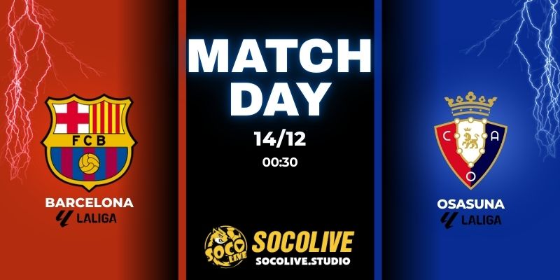 Nhận định bóng đá Barcelona vs Osasuna 00:30 ngày 14/12