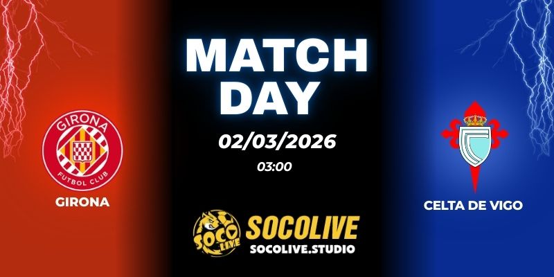 Nhận định soi kèo Girona vs Celta de Vigo 03h00 ngày 02/03